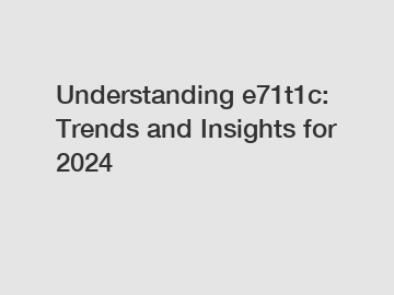 Understanding e71t1c: Trends and Insights for 2024