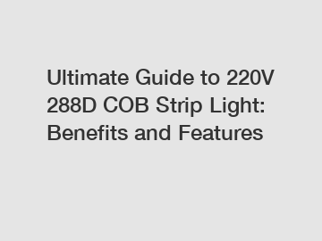 Ultimate Guide to 220V 288D COB Strip Light: Benefits and Features