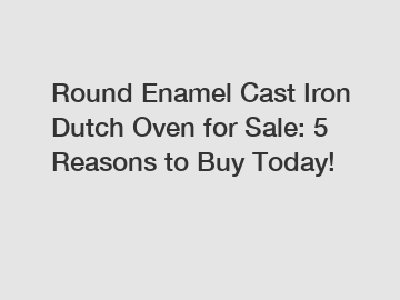 Round Enamel Cast Iron Dutch Oven for Sale: 5 Reasons to Buy Today!