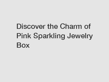 Discover the Charm of Pink Sparkling Jewelry Box