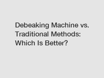 Debeaking Machine vs. Traditional Methods: Which Is Better?