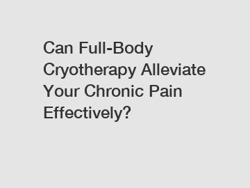 Can Full-Body Cryotherapy Alleviate Your Chronic Pain Effectively?