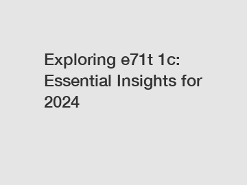 Exploring e71t 1c: Essential Insights for 2024