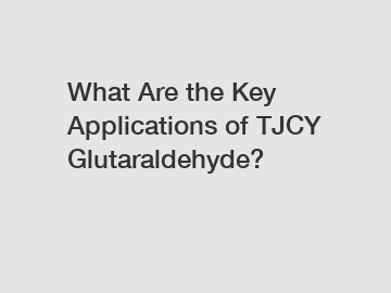 What Are the Key Applications of TJCY Glutaraldehyde?