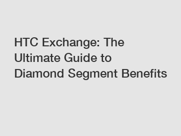 HTC Exchange: The Ultimate Guide to Diamond Segment Benefits HTC Exchange: The Ultimate Guide to Diamond Segment Benefits