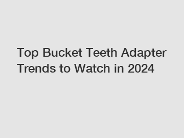Top Bucket Teeth Adapter Trends to Watch in 2024