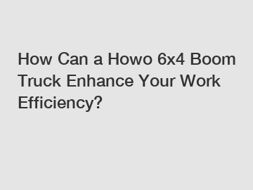 How Can a Howo 6x4 Boom Truck Enhance Your Work Efficiency?