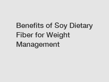 Benefits of Soy Dietary Fiber for Weight Management