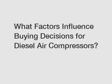 What Factors Influence Buying Decisions for Diesel Air Compressors?