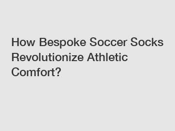 How Bespoke Soccer Socks Revolutionize Athletic Comfort?