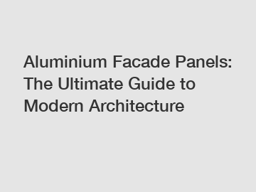 Aluminium Facade Panels: The Ultimate Guide to Modern Architecture