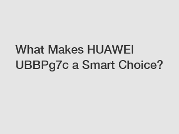 What Makes HUAWEI UBBPg7c a Smart Choice?