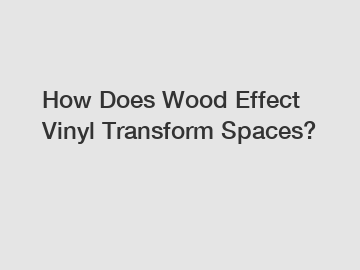 How Does Wood Effect Vinyl Transform Spaces?