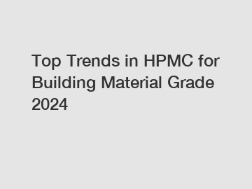 Top Trends in HPMC for Building Material Grade 2024