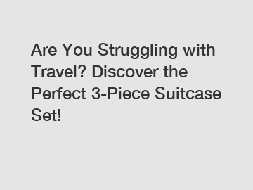 Are You Struggling with Travel? Discover the Perfect 3-Piece Suitcase Set!