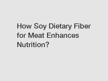 How Soy Dietary Fiber for Meat Enhances Nutrition?