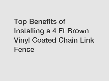 Top Benefits of Installing a 4 Ft Brown Vinyl Coated Chain Link Fence