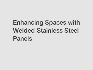 Enhancing Spaces with Welded Stainless Steel Panels