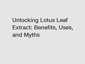 Unlocking Lotus Leaf Extract: Benefits, Uses, and Myths