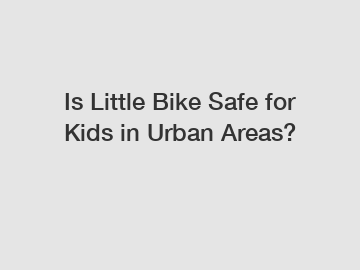 Is Little Bike Safe for Kids in Urban Areas?