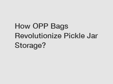 How OPP Bags Revolutionize Pickle Jar Storage?