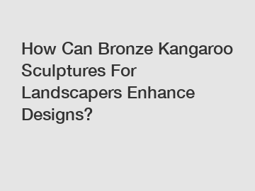 How Can Bronze Kangaroo Sculptures For Landscapers Enhance Designs?