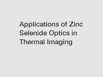 Applications of Zinc Selenide Optics in Thermal Imaging