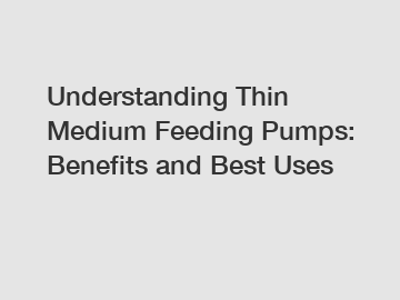 Understanding Thin Medium Feeding Pumps: Benefits and Best Uses