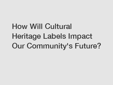 How Will Cultural Heritage Labels Impact Our Community's Future?