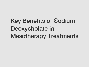 Key Benefits of Sodium Deoxycholate in Mesotherapy Treatments