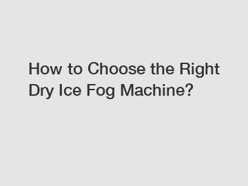 How to Choose the Right Dry Ice Fog Machine?