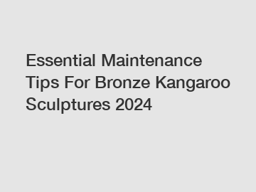 Essential Maintenance Tips For Bronze Kangaroo Sculptures 2024