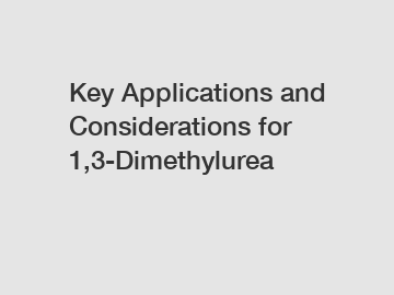 Key Applications and Considerations for 1,3-Dimethylurea