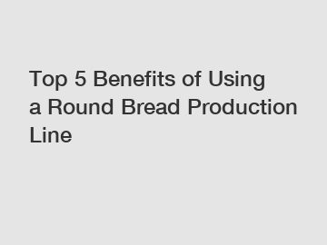 Top 5 Benefits of Using a Round Bread Production Line