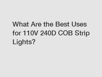 What Are the Best Uses for 110V 240D COB Strip Lights?