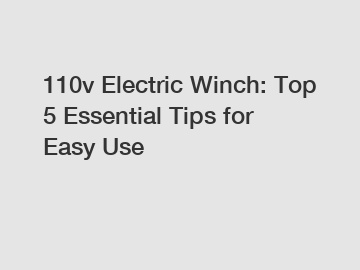 110v Electric Winch: Top 5 Essential Tips for Easy Use