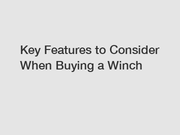 Key Features to Consider When Buying a Winch