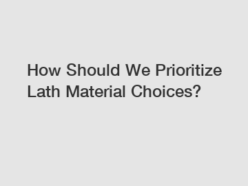 How Should We Prioritize Lath Material Choices?