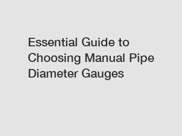 Essential Guide to Choosing Manual Pipe Diameter Gauges