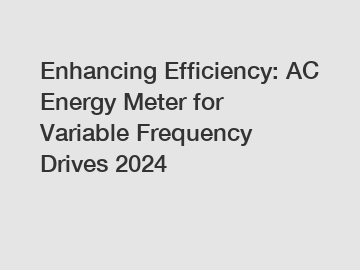 Enhancing Efficiency: AC Energy Meter for Variable Frequency Drives 2024