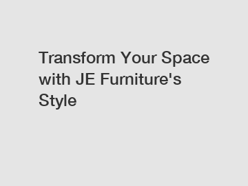 Transform Your Space with JE Furniture's Style