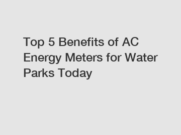 Top 5 Benefits of AC Energy Meters for Water Parks Today