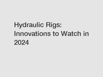 Hydraulic Rigs: Innovations to Watch in 2024