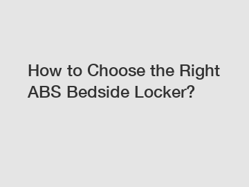 How to Choose the Right ABS Bedside Locker?