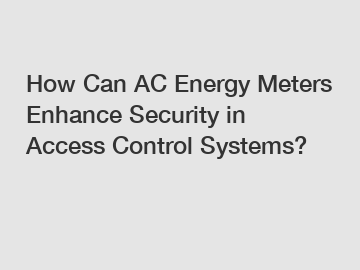 How Can AC Energy Meters Enhance Security in Access Control Systems?