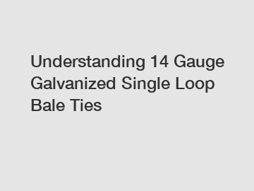 Understanding 14 Gauge Galvanized Single Loop Bale Ties