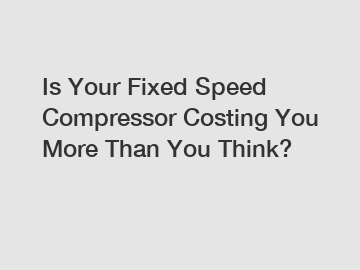 Is Your Fixed Speed Compressor Costing You More Than You Think?