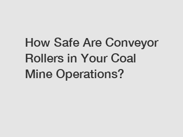 How Safe Are Conveyor Rollers in Your Coal Mine Operations?