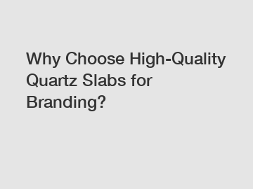 Why Choose High-Quality Quartz Slabs for Branding?