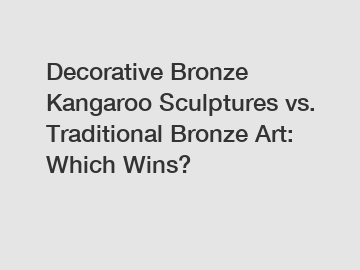 Decorative Bronze Kangaroo Sculptures vs. Traditional Bronze Art: Which Wins?